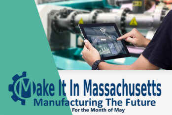 Make It in Masschusetts Manufacturing the Future for the Month of May